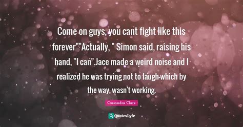 Come On Guys You Cant Fight Like This Foreveractually Simon Said