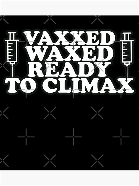 Vaxxed And Waxed And Ready To Climax Poster By Giftma Redbubble