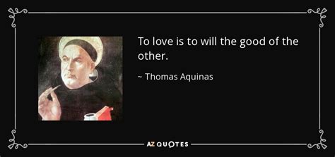 Thomas Aquinas Quote To Love Is To Will The Good Of The Other
