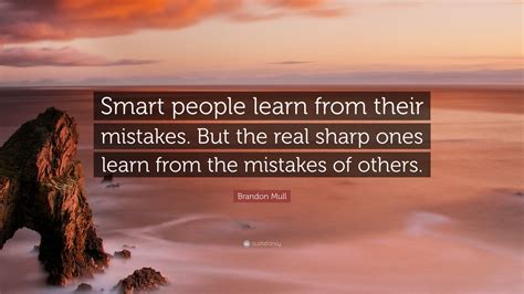 Brandon Mull Quote Smart People Learn From Their Mistakes But The