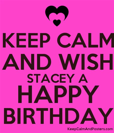 Keep Calm And Wish Stacey A Happy Birthday Keep Calm And Posters