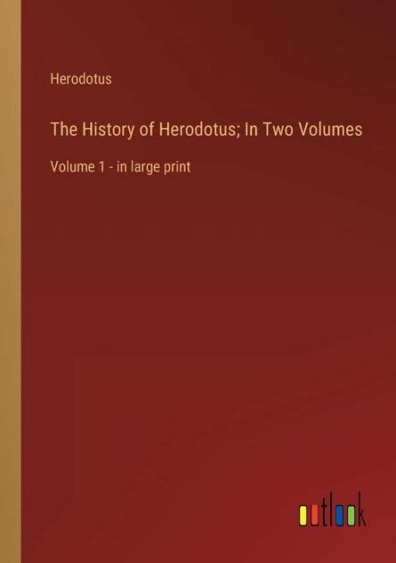 The History Of Herodotus In Two Volumes Volume 1 In Large Print By