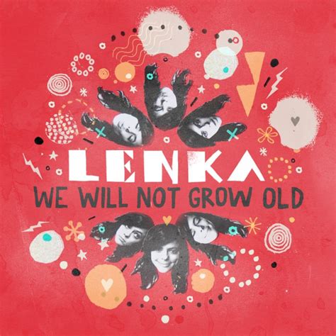 We Will Not Grow Old Lenka Wiki Fandom