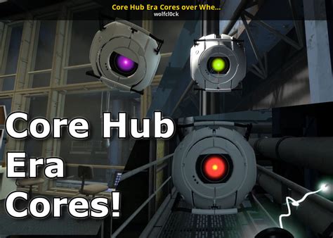 Core Hub Era Cores Over Wheatley Portal 2 Mods