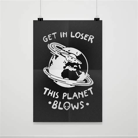Get In Loser This Planet Blows Poster Custom Posters Planets Blow