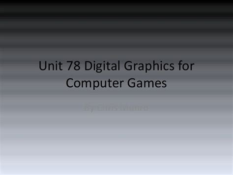 Unit 78 Digital Graphics For Computer Games