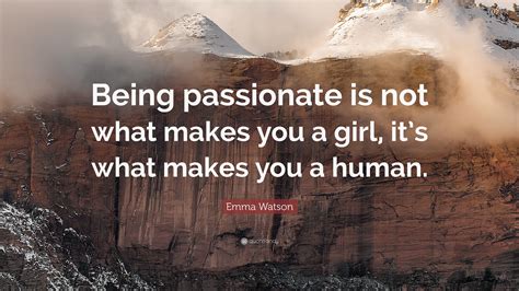 Emma Watson Quote “being Passionate Is Not What Makes You A Girl Its