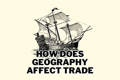How Does Geography Affect Trade Understanding The Factors And Routes