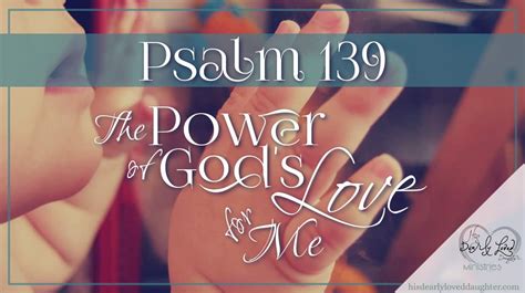Psalms 139 The Power Of Gods Love For Me His Dearly Loved Daughter