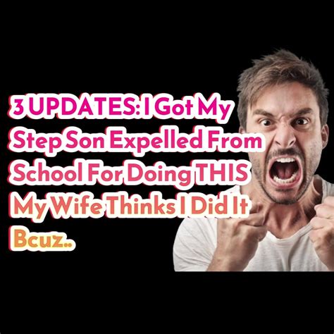 Reddit Stories 3 Updates I Got My Step Son Expelled From School For Doing This My Wife