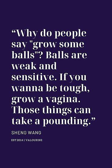 “why Do People Say Grow Some Balls Balls Are Weak And Sensitive ― Sheng Wang Poster By
