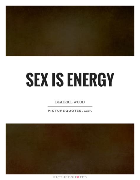 Sex Is Energy Picture Quotes