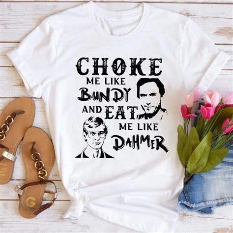 Choke Me Like Bundy Eat Me Like Dahmer Vintage T Shirt Halloween Shirt