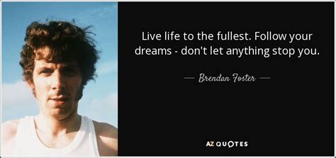 Brendan Foster Quote Live Life To The Fullest Follow Your Dreams Don T