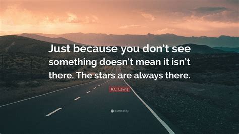 Rc Lewis Quote “just Because You Dont See Something Doesnt Mean It