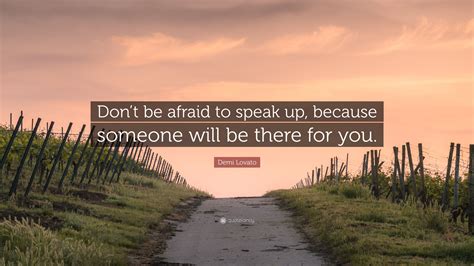 Demi Lovato Quote “dont Be Afraid To Speak Up Because Someone Will