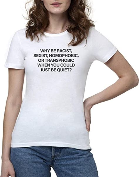 Why Be Racist Sexist Homophobic Or Transphobic Women S Womens Women White T Shirt Tshirt T Shirt