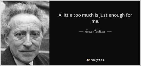 Jean Cocteau Quote A Little Too Much Is Just Enough For Me