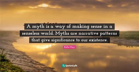 A Myth Is A Way Of Making Sense In A Senseless World Myths Are Narrat