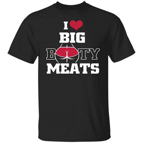 I Love Big Booty Meats Shirt