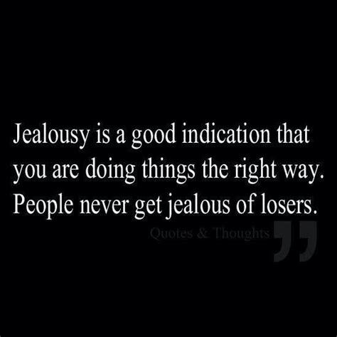 Jealousy Is A Good Indication That You Are Doing Things The Right Way People Never Get Jealous