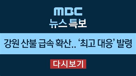 강원 산불 급속 확산최고 대응 발령 Live Mbc 뉴스특보 2019년 04월 04일 Youtube