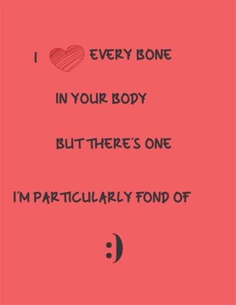 I Love Every Bone In Your Body But Theres One I Am Particularly Fond
