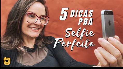 5 dicas de como fazer a selfie perfeita youtube