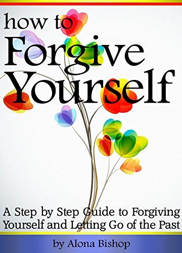 How To Forgive Yourself A Step By Step Guide To Forgiving Yourself And