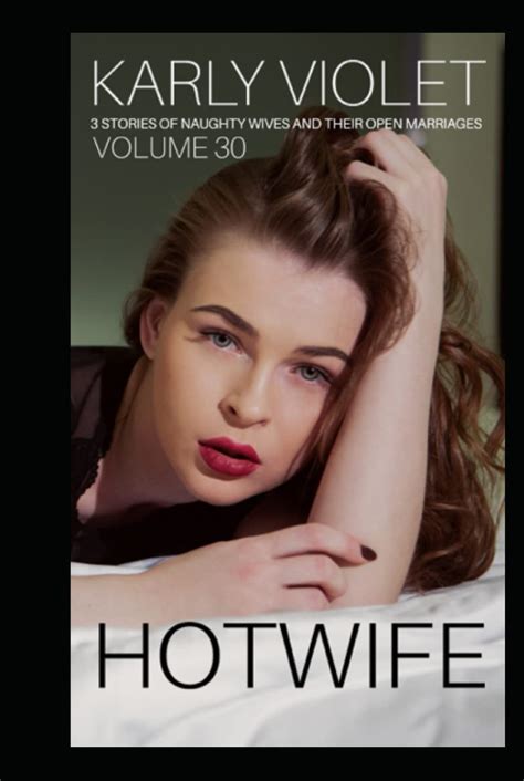 Hotwife 3 Stories Of Naughty Wives And Their Open Marriages Volume 30 By Karly Violet Goodreads