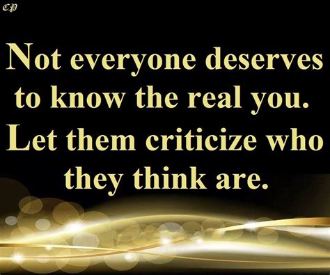 Not Everyone Deserves To Know The Real You Let Them Criticize Who They