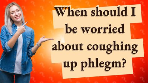 When Should I Be Worried About Coughing Up Phlegm Youtube