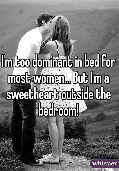 Im Too Dominant In Bed For Most Women But Im A Sweetheart Outside The Bedroom