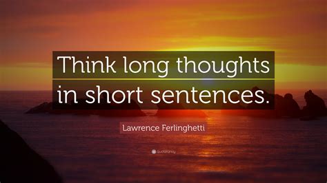 Lawrence Ferlinghetti Quote Think Long Thoughts In Short Sentences