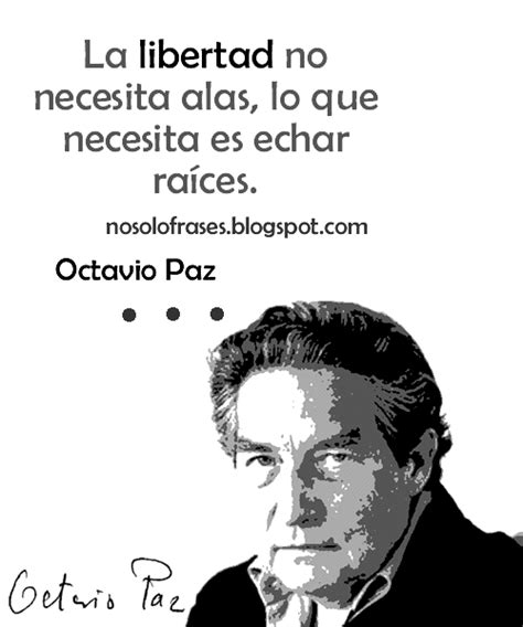 10 frases célebres de octavio paz. No Solo Frases: La libertad no necesita alas, lo que ...