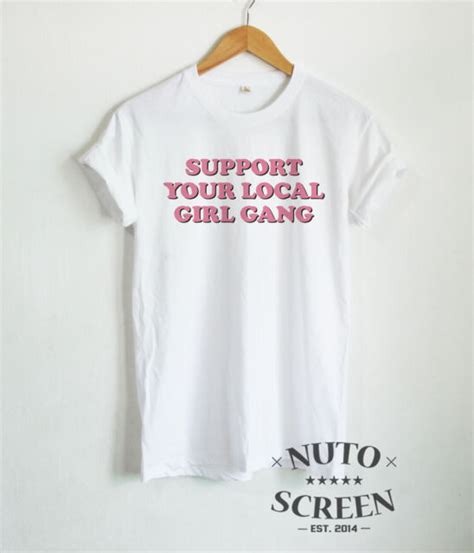 Girl Gang Shirt Support Your Local Girl Gang T Shirt Tumblr Unisex Tops