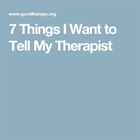 7 Things I Want To Tell My Therapist Therapy Blog
