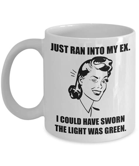 Just Ran Into My Ex Mug Funny Coffee Or Tea Mug For Divorce Or Breakups Divorcee Mug Ts