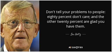 Lou Holtz Quote Dont Tell Your Problems To People Eighty Percent Don