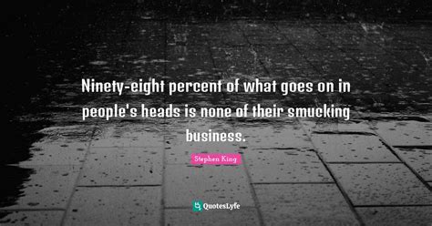 Ninety Eight Percent Of What Goes On In Peoples Heads Is None Of Thei
