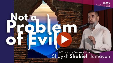 Not A Problem Of Evil 6th Sermon At JSMC By Sh Shakiel Humayun YouTube