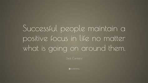 Jack Canfield Quote Successful People Maintain A Positive Focus In