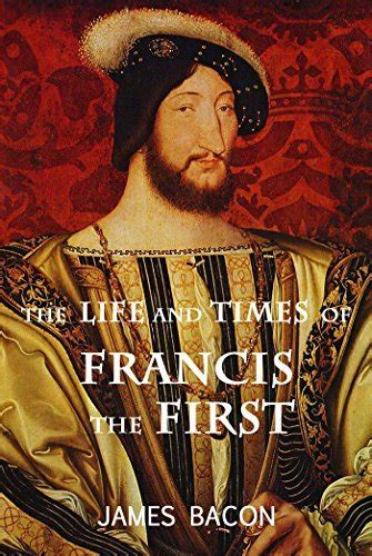 The Life And Times Of Francis The First King Of France Complete In