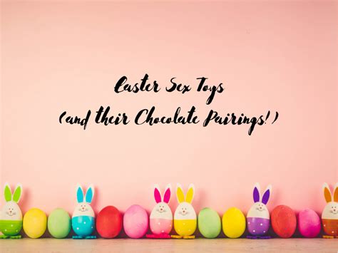 Easter Sex Toys And Their Chocolate Pairings Coffee And Kink