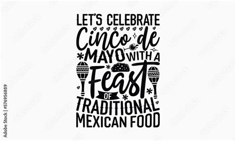 Lets Celebrate Cinco De Mayo With A Feast Of Traditional Mexican Food