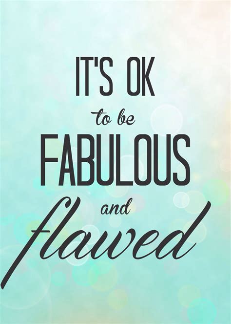 Its Ok To Be Fabulous And Flawed Fabulous Quotes Words Favorite Quotes