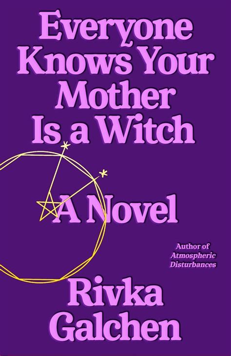 Rivka Galchens Everyone Knows Your Mother Is A Witch Reimagines A Real Life Witch Hunt — Read