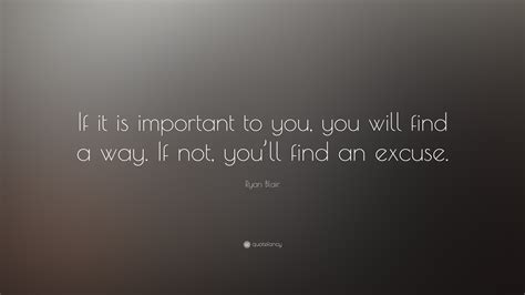 Ryan Blair Quote If It Is Important To You You Will Find A Way If