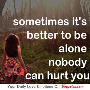 No one can and no one may. Sometimes It's Better To Be Alone | Images Love Quotes