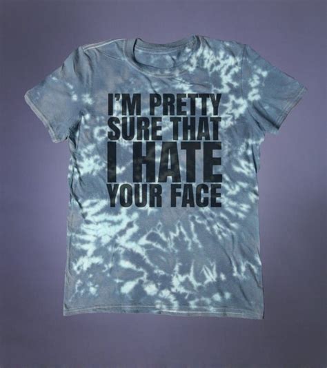 sarcasm shirt i m pretty sure i hate your face slogan tee